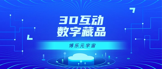 3D互動(dòng)數(shù)字藏品獨(dú)樹(shù)一幟！博樂(lè)信息以3D元宇宙技術(shù)賦能數(shù)字藏品